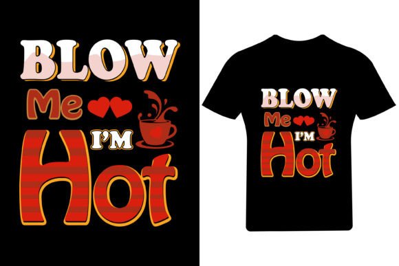 Blow Me I m Hot Valentine T Shirt: Graphics and Print Templates