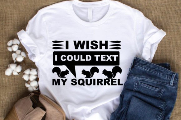 I Wish I Could Text My Squirrel Graphics