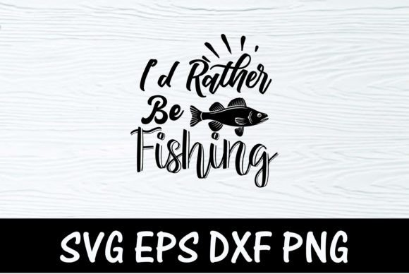 I’d Rather Be Fishing SVG T-shirt Graphics