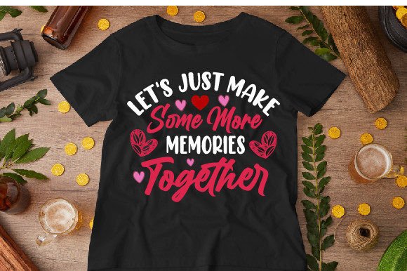 Let's Just Make Some More T-shirt Design