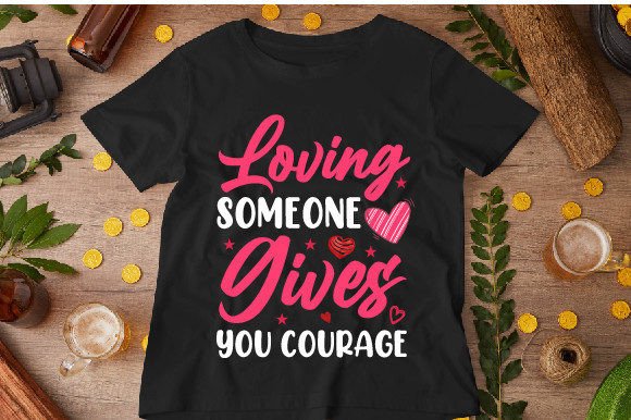 Loving Someone Gives You Courage Design Graphics
